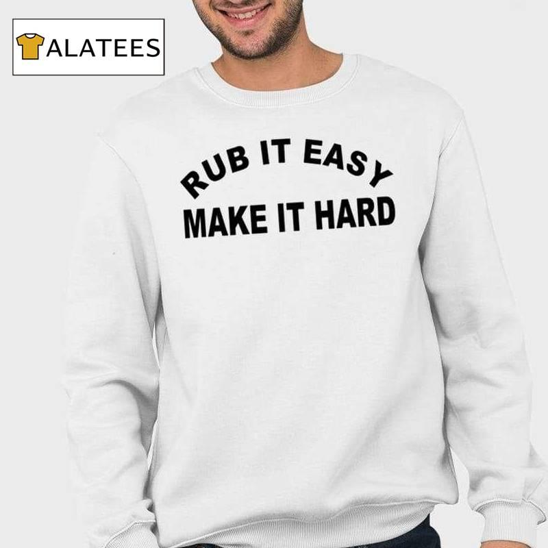 Rub It Easy Make It Hard Shirt