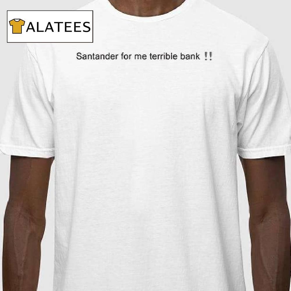 Santander Is A Terrible Bank Shirt