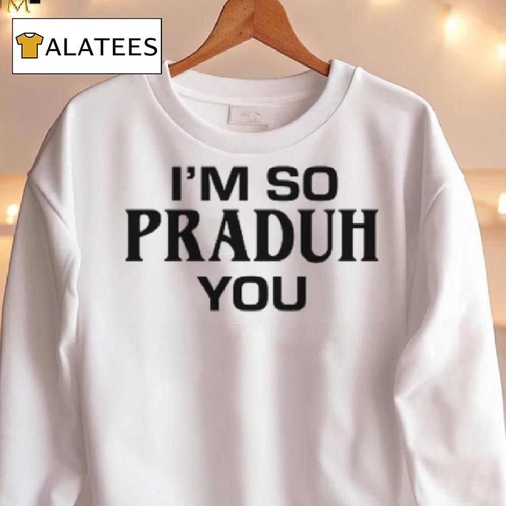 Sc I'm So Praduh You T Shirt