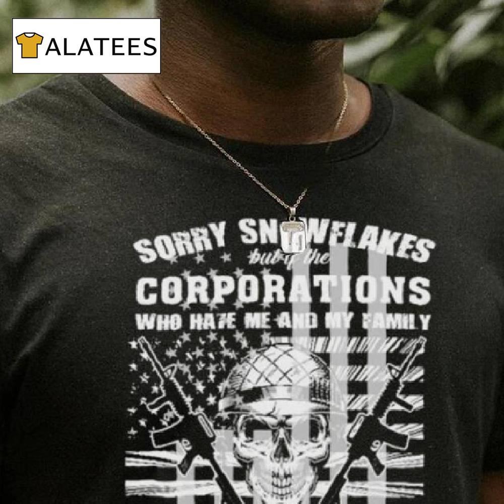 Sorry Snowflakes But If The Corporations Who Hate Me And My Family Shirt