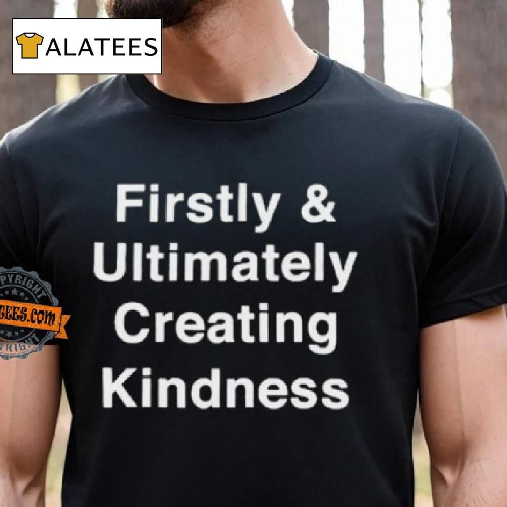 They Knew Firstly Ultimately Creating Kindness Shirt