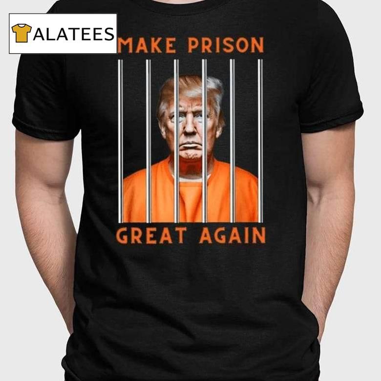 Trump Guilty Make Prison Great Again Donald Trump Shirt