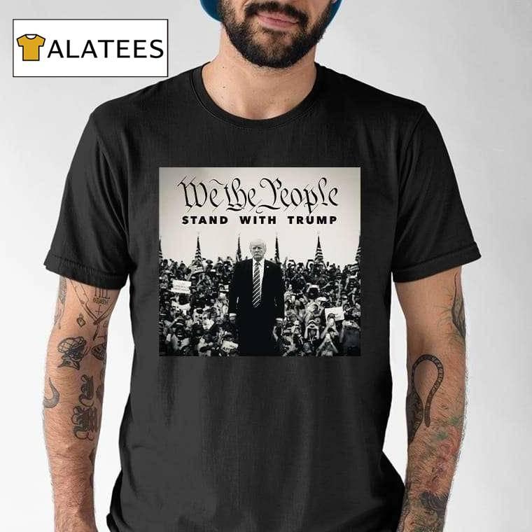 We The People Stand With Trump Shirt