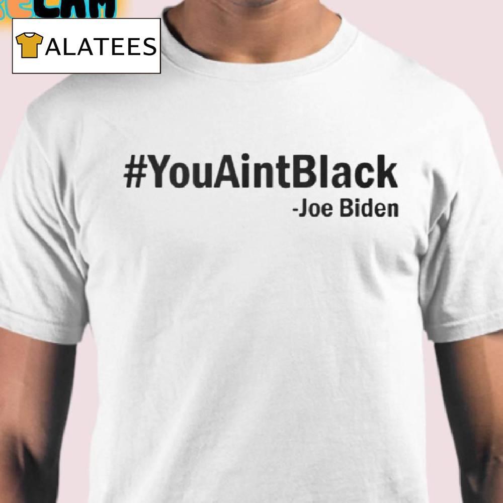 You Aint Black Joe Biden Shirt