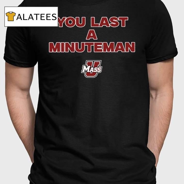 You Last A Minuteman Umass Shirt