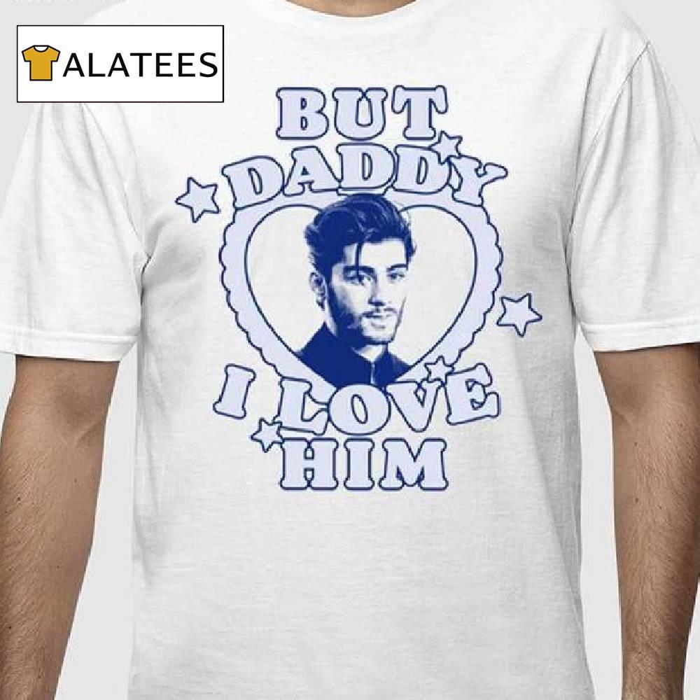 Zayn But Daddy I Love Him Shirt