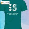 2024 Mariners Designed To Improve Mental Heath Shirt Giveaway