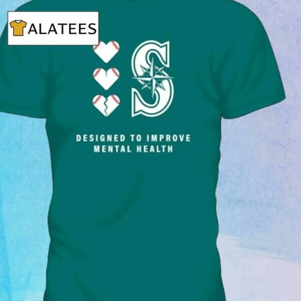 2024 Mariners Designed To Improve Mental Heath Shirt Giveaway