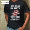American By Birth Veteran By Choice Independence Day 4th July Shirt