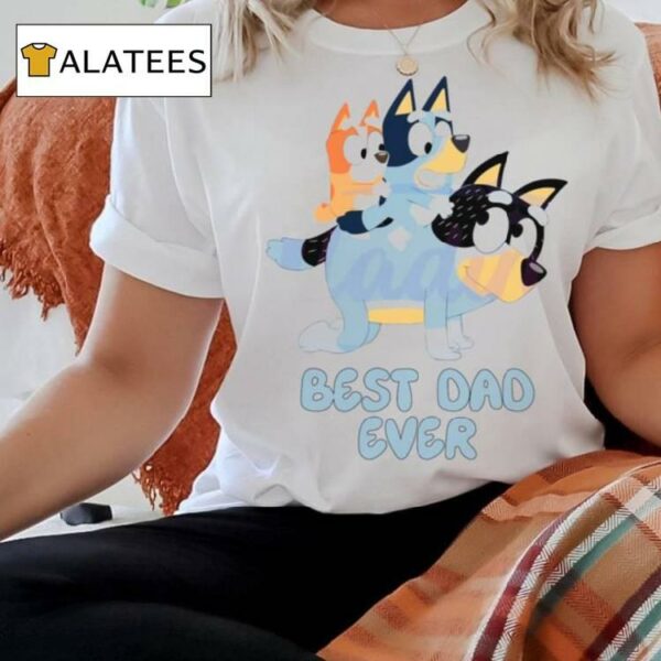 Best Dad Ever Bluey Happy Fathers Day Svg Shirt