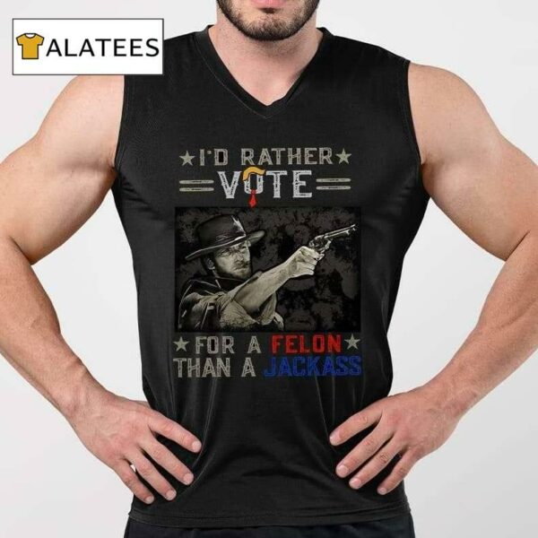 Clint Eastwood I'd Rather Vote For A Felon Than A Jackass Shirt