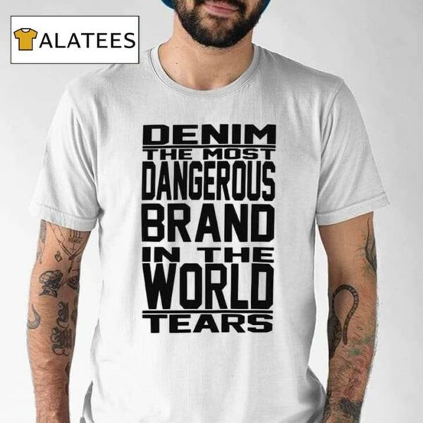 Denim The Most Dangerous In The World Tears Shirt