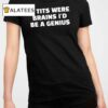 If Tits Were Brains I'd Be A Genius Shirt