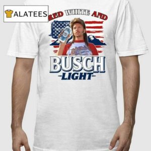 Joe Dirt 4th Of July Red White And Busch Light Shirt
