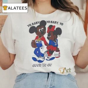 Mickey And Minnie Yo Baby Yo Baby Good To Go Shirt