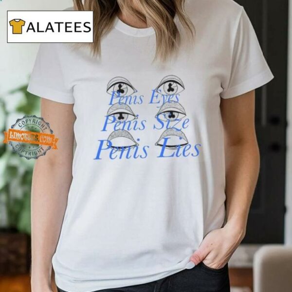 Penis Eyes Penis Size Penis Lies Shirt