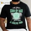 The Best Kind Of Dad A Celtic Fc Fan T Shirt