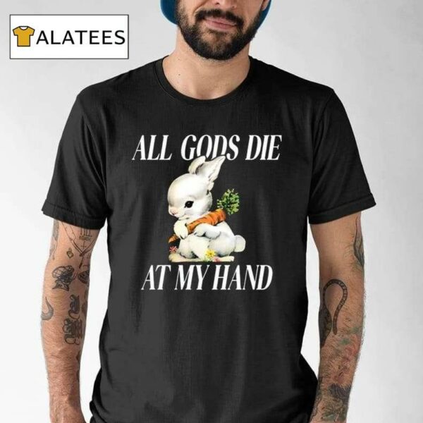 The Bunny All Gods Die At My Hand Shirt