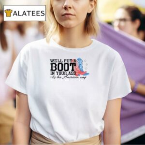 We Ll Put A Boot In Your Ass Western Cowgirl Th Of July Tshirt