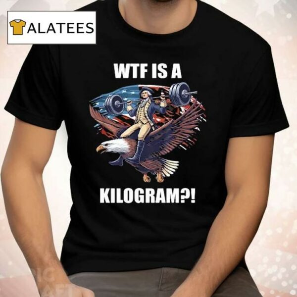 Wtf Is A Kilogram Funny Gymer 4th Of July Shirt