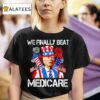 We Finally Beat Medicare Firework Of July Tshirt